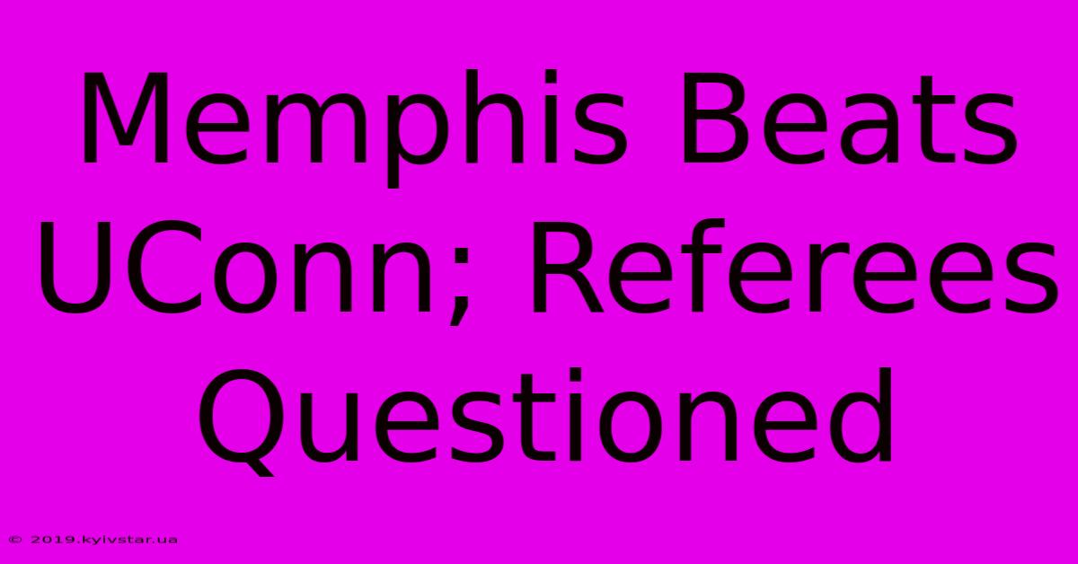 Memphis Beats UConn; Referees Questioned