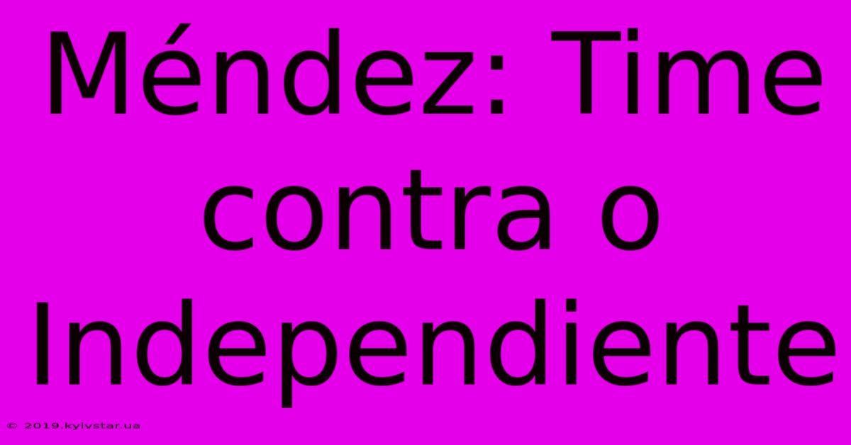 Méndez: Time Contra O Independiente