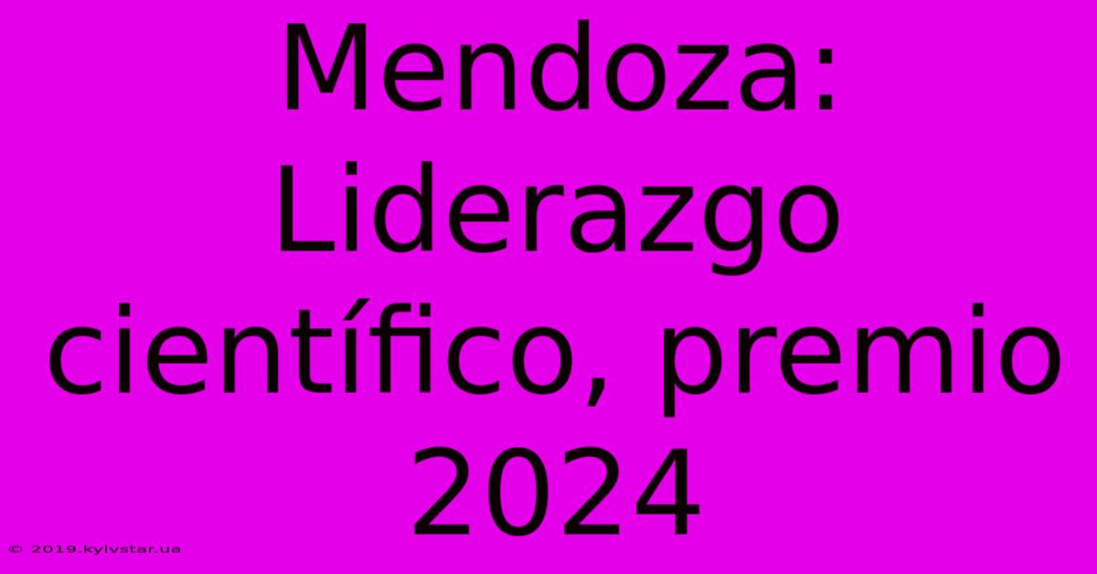 Mendoza: Liderazgo Científico, Premio 2024