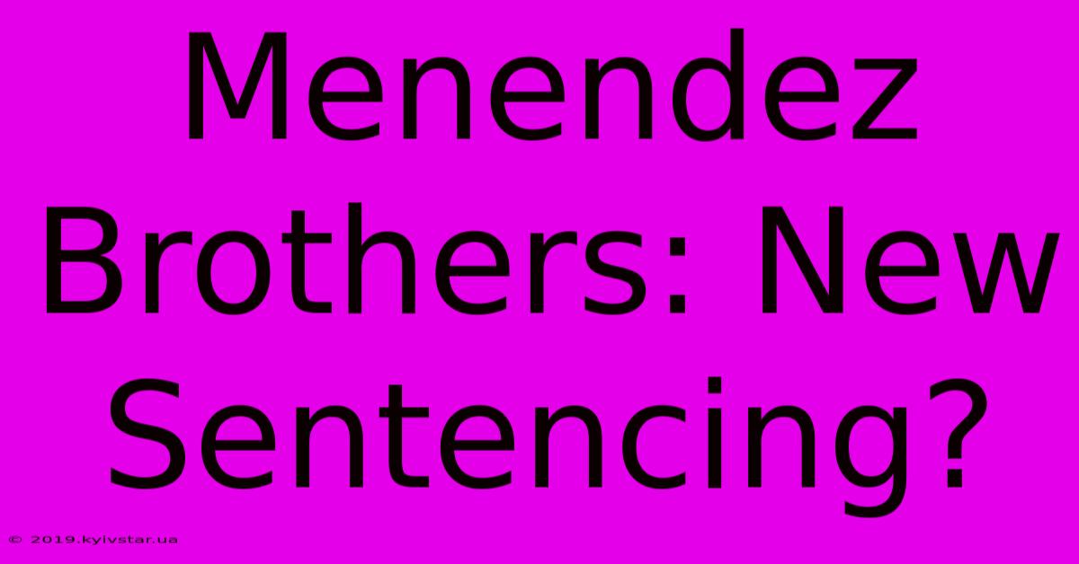 Menendez Brothers: New Sentencing?