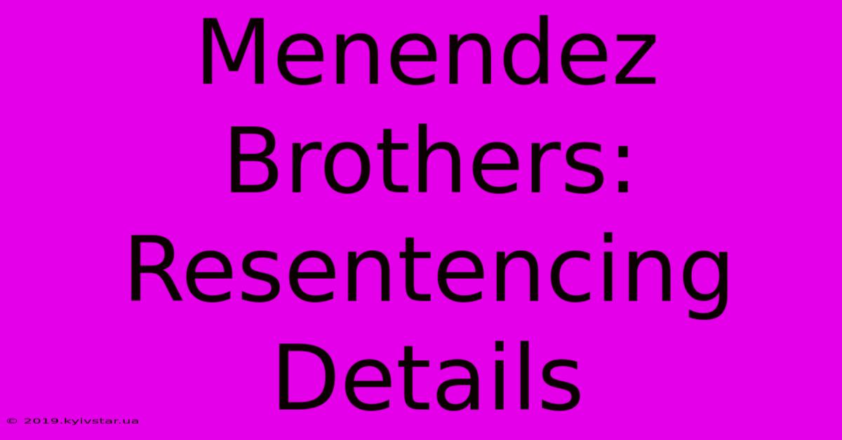 Menendez Brothers: Resentencing Details