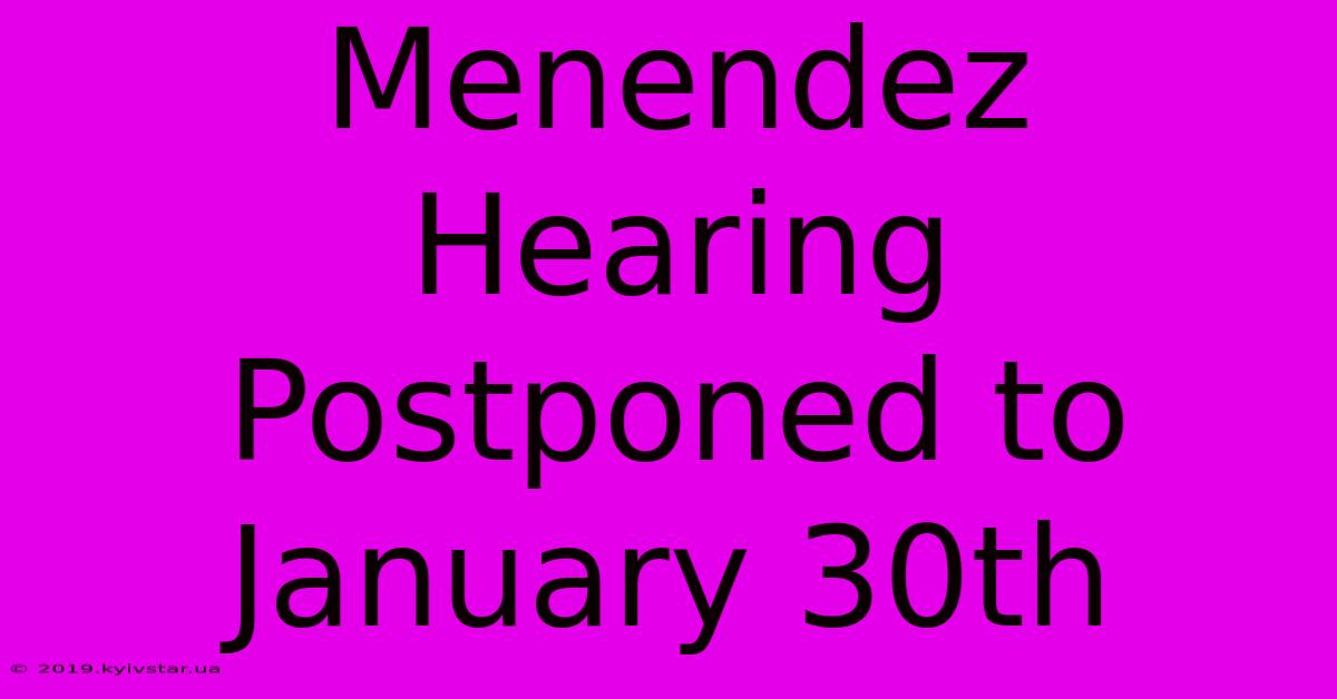 Menendez Hearing Postponed To January 30th