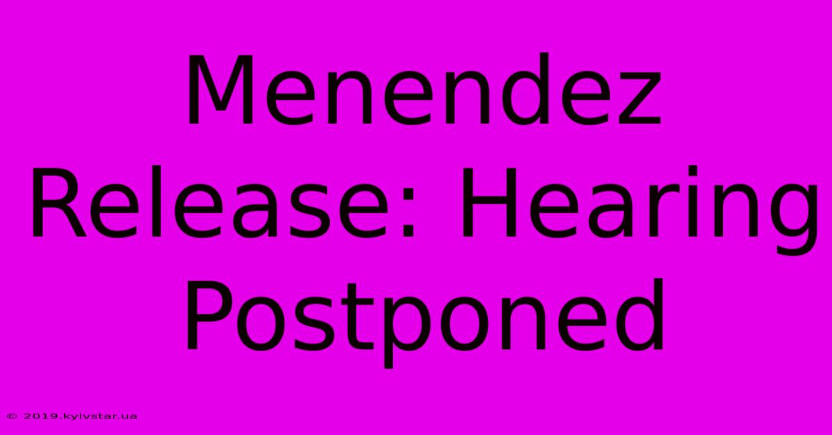 Menendez Release: Hearing Postponed