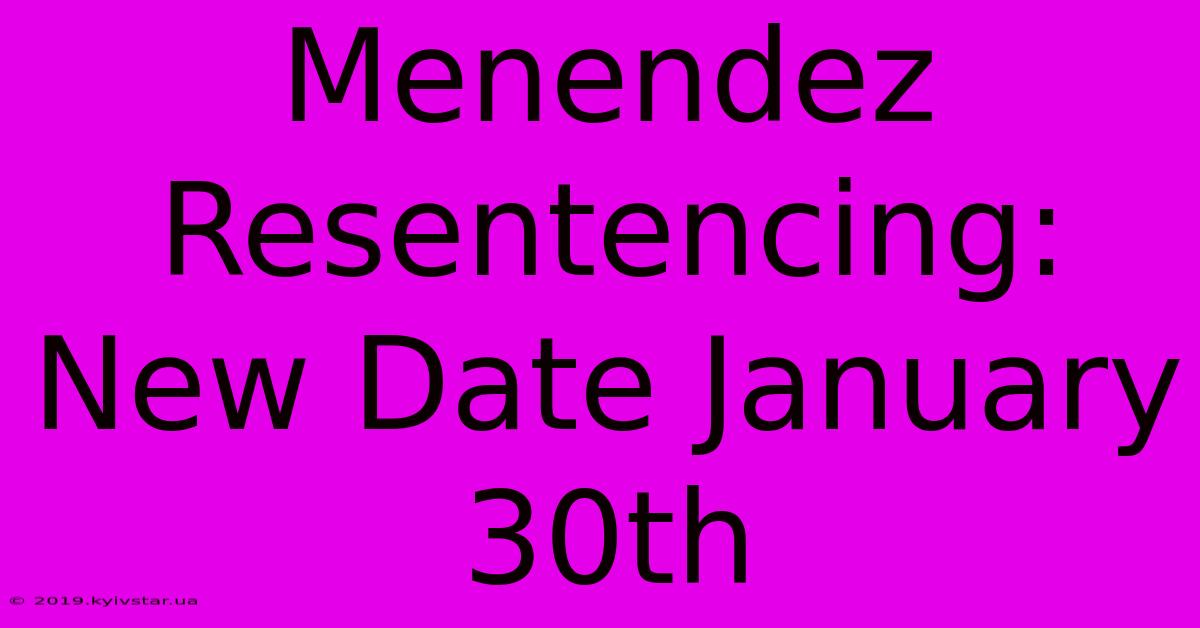 Menendez Resentencing: New Date January 30th