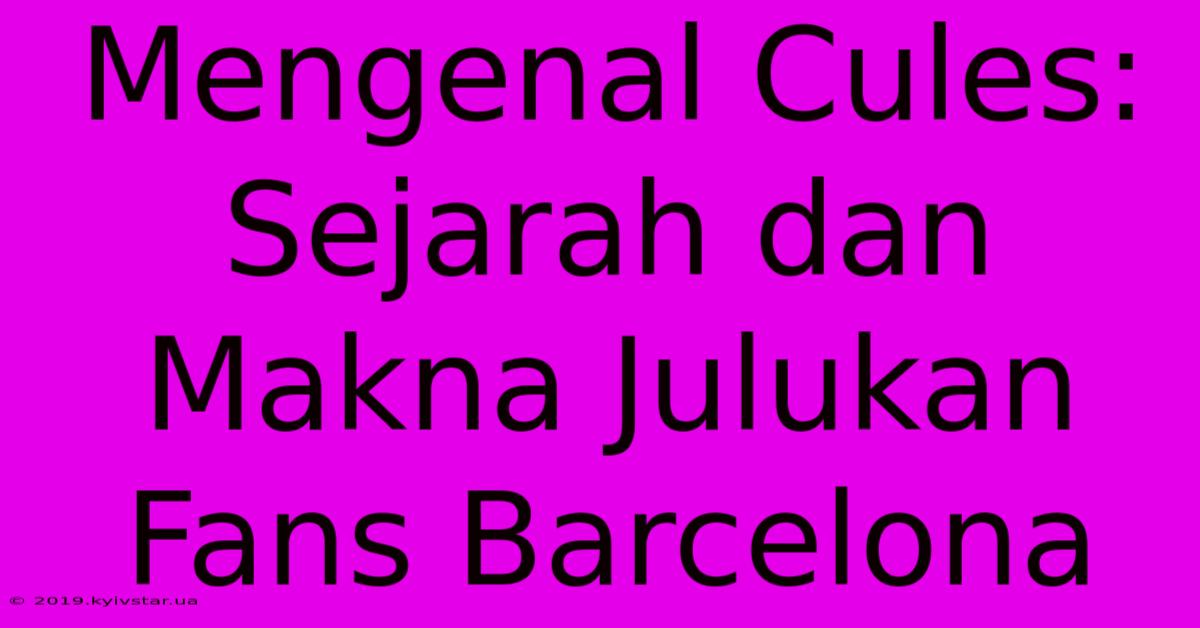 Mengenal Cules: Sejarah Dan Makna Julukan Fans Barcelona 