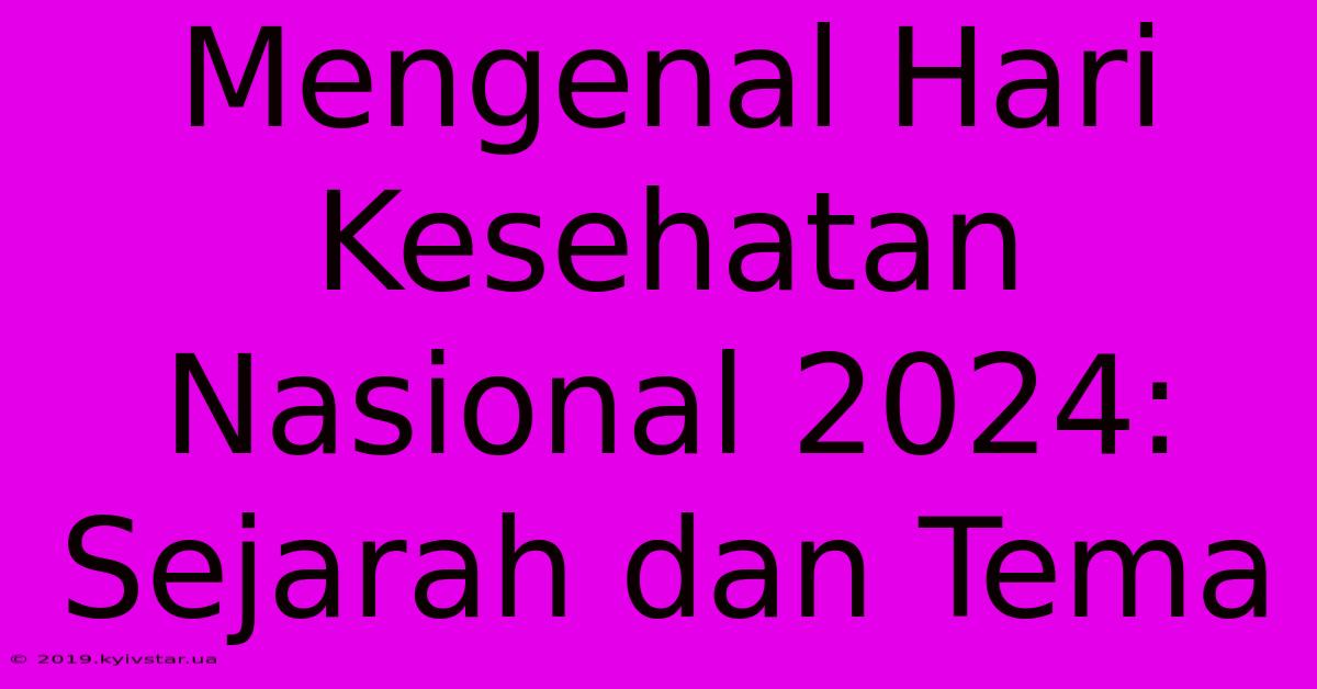 Mengenal Hari Kesehatan Nasional 2024: Sejarah Dan Tema