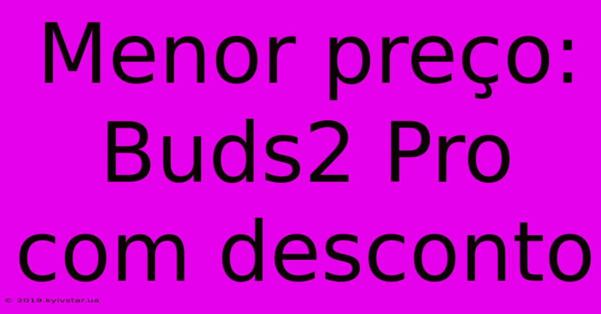 Menor Preço: Buds2 Pro Com Desconto