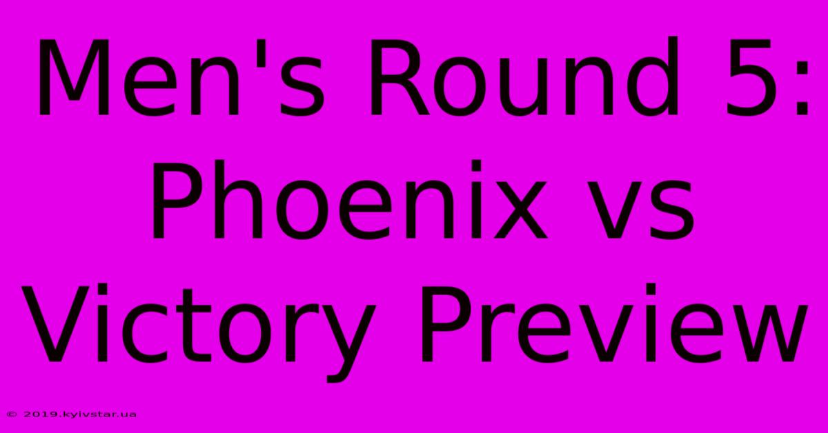 Men's Round 5: Phoenix Vs Victory Preview