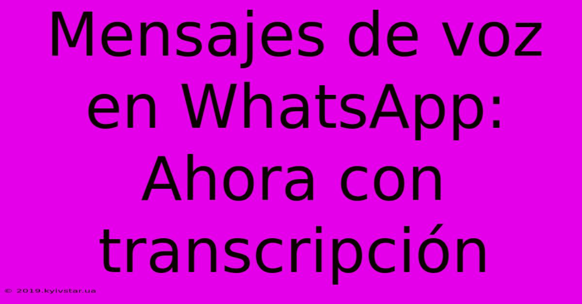 Mensajes De Voz En WhatsApp: Ahora Con Transcripción