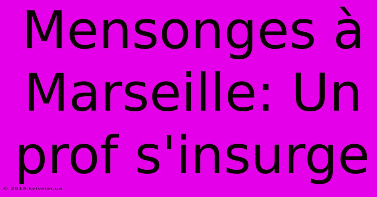 Mensonges À Marseille: Un Prof S'insurge