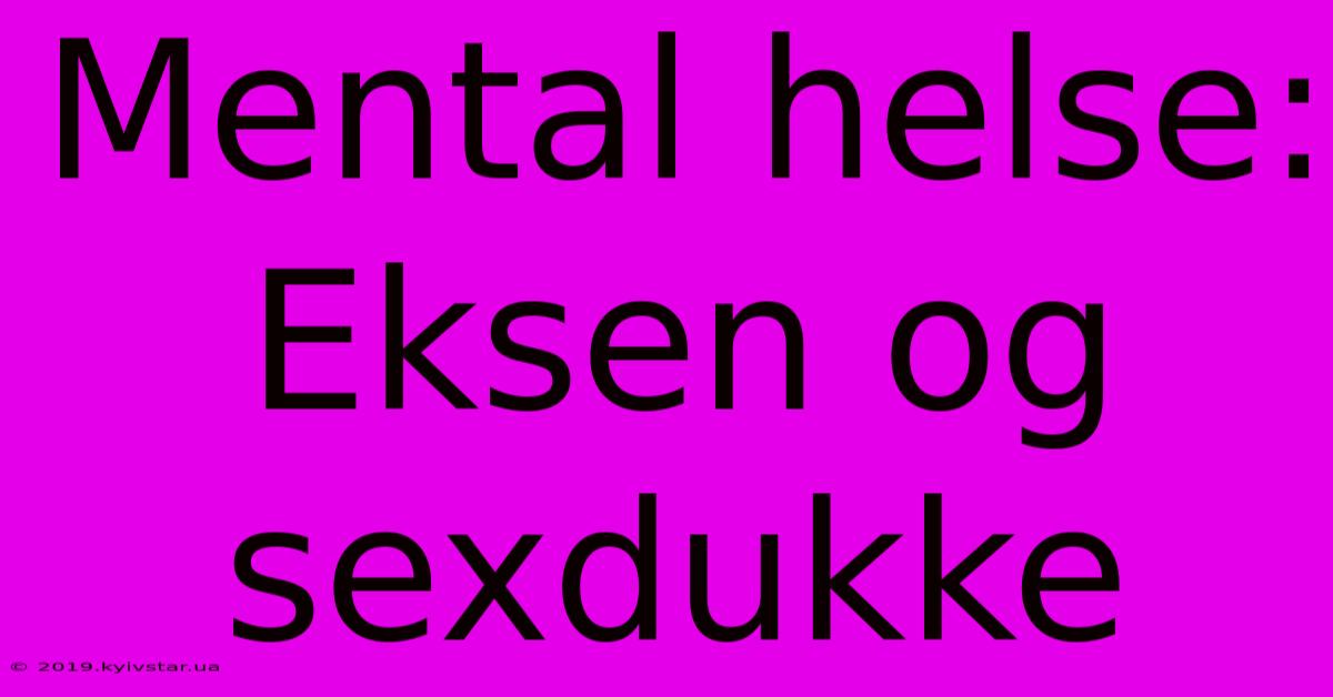 Mental Helse: Eksen Og Sexdukke