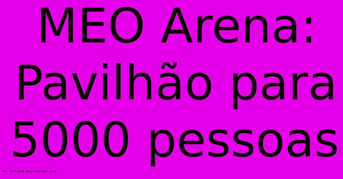 MEO Arena: Pavilhão Para 5000 Pessoas