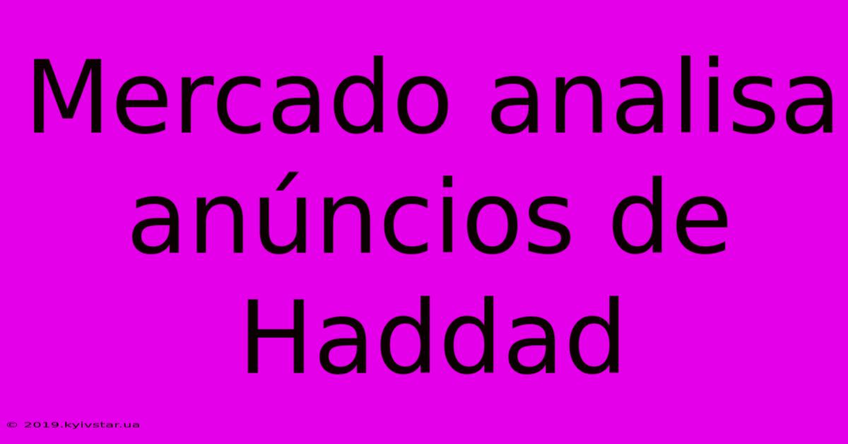 Mercado Analisa Anúncios De Haddad