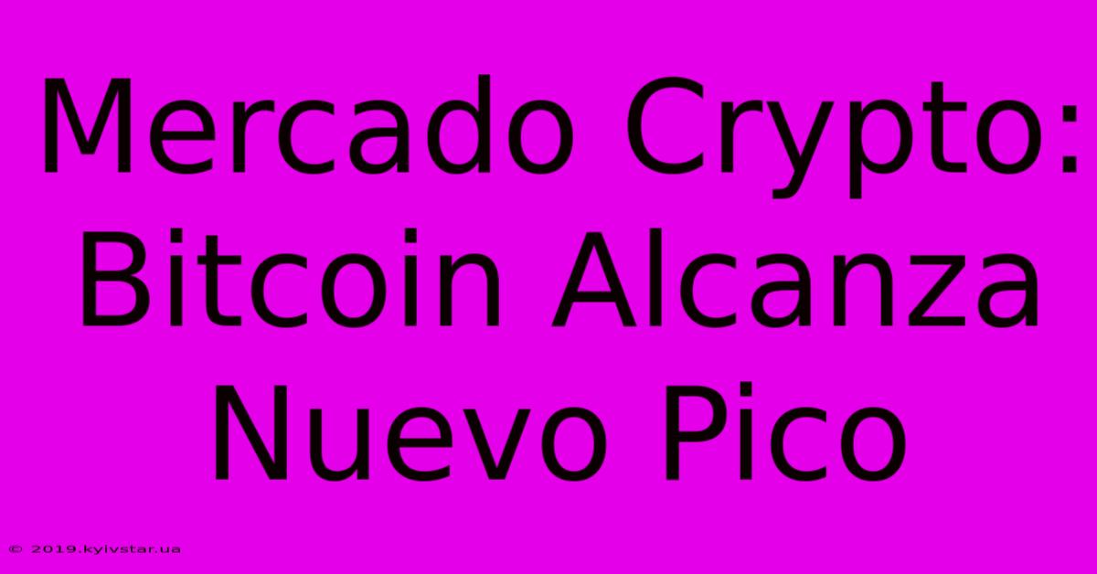 Mercado Crypto: Bitcoin Alcanza Nuevo Pico 