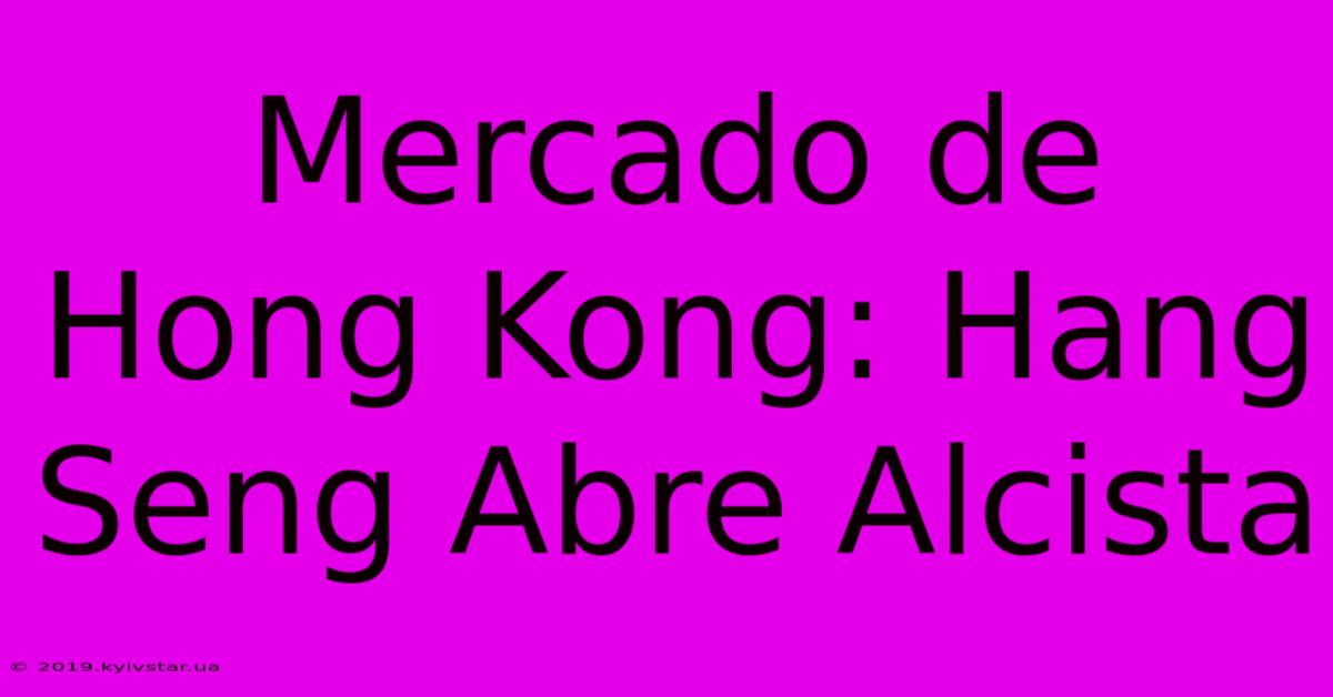 Mercado De Hong Kong: Hang Seng Abre Alcista