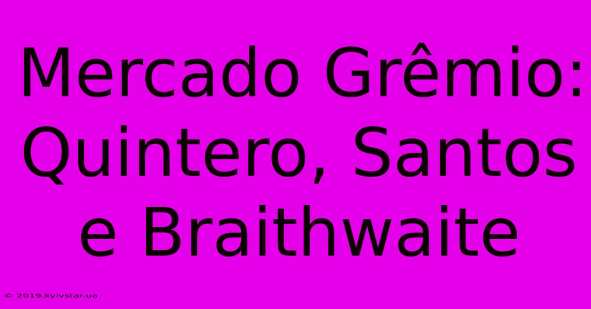 Mercado Grêmio: Quintero, Santos E Braithwaite