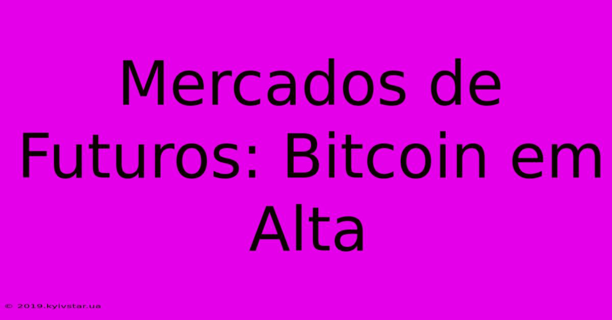 Mercados De Futuros: Bitcoin Em Alta