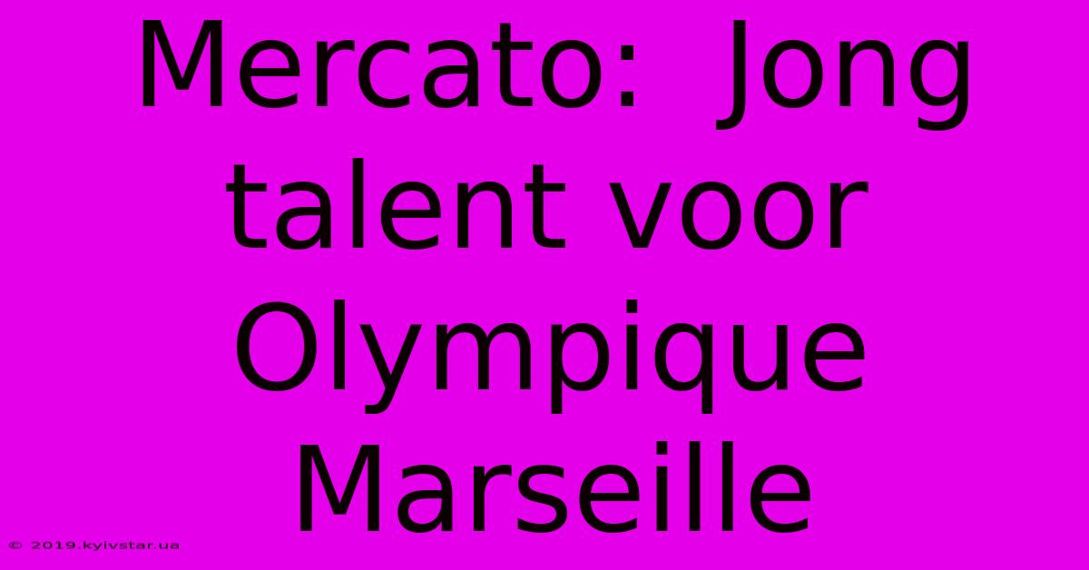 Mercato:  Jong Talent Voor Olympique Marseille