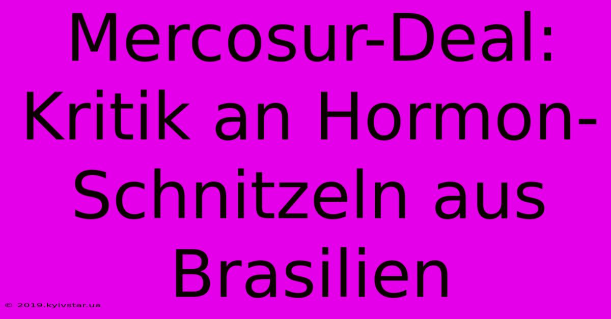 Mercosur-Deal: Kritik An Hormon-Schnitzeln Aus Brasilien