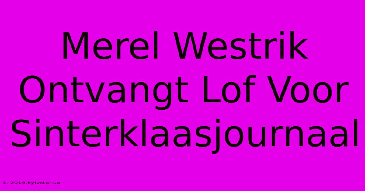 Merel Westrik Ontvangt Lof Voor Sinterklaasjournaal