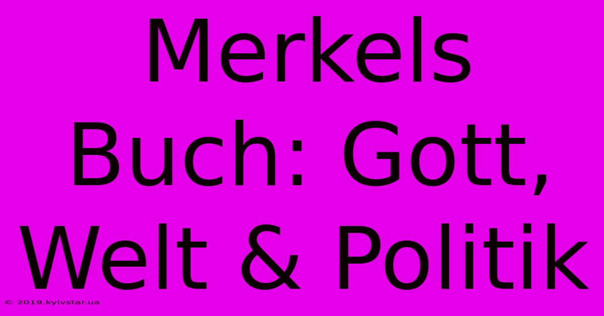 Merkels Buch: Gott, Welt & Politik