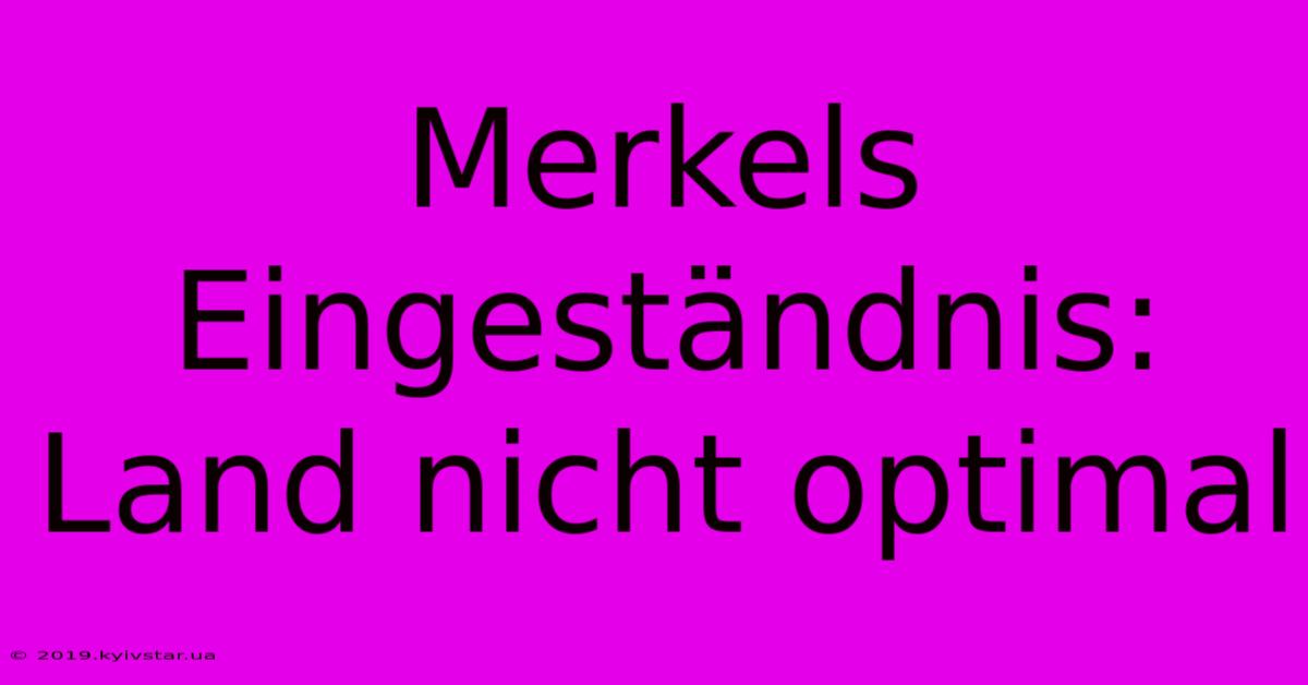 Merkels Eingeständnis: Land Nicht Optimal