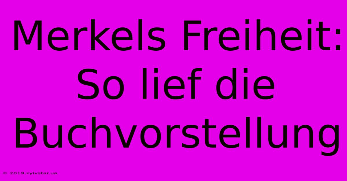 Merkels Freiheit: So Lief Die Buchvorstellung