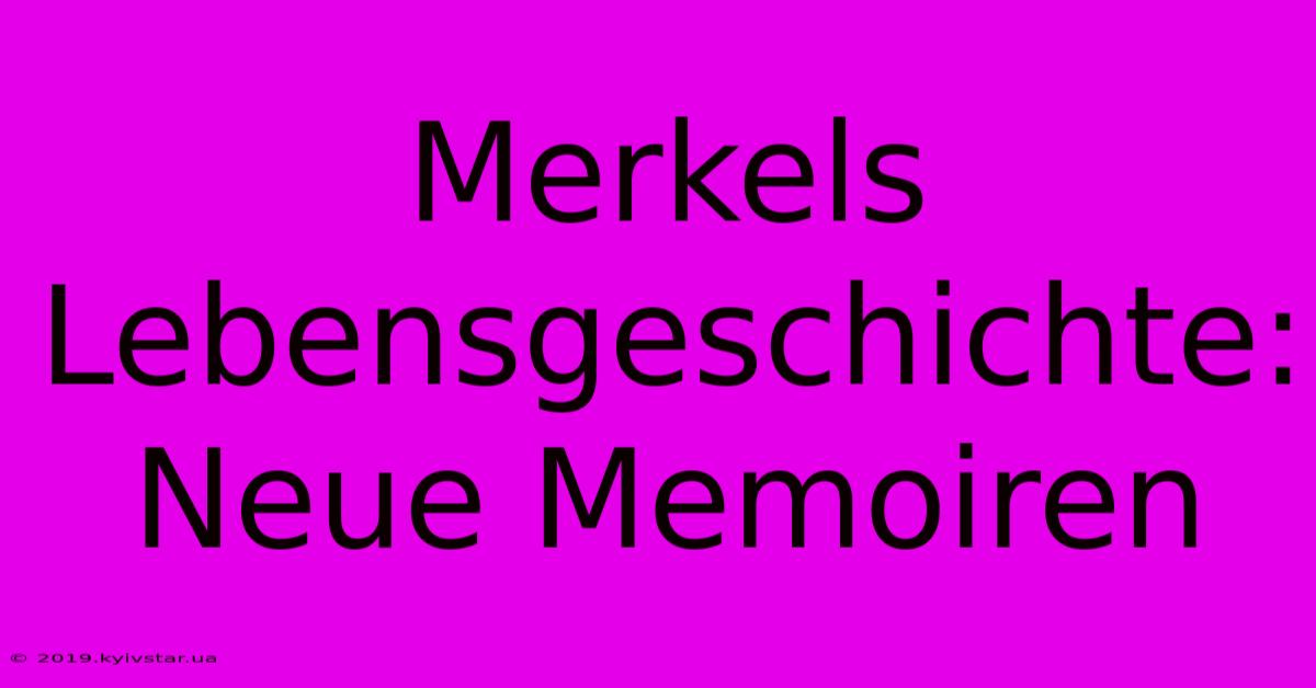 Merkels Lebensgeschichte: Neue Memoiren