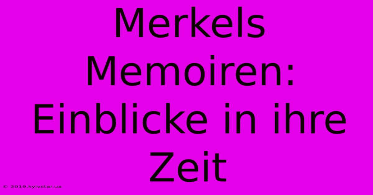 Merkels Memoiren: Einblicke In Ihre Zeit