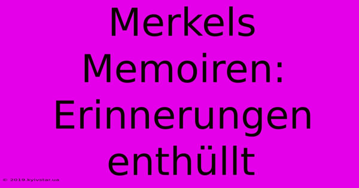 Merkels Memoiren: Erinnerungen Enthüllt