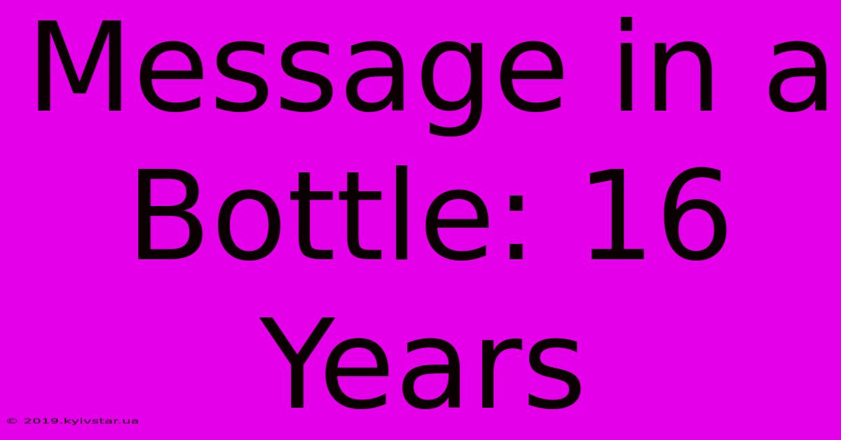 Message In A Bottle: 16 Years