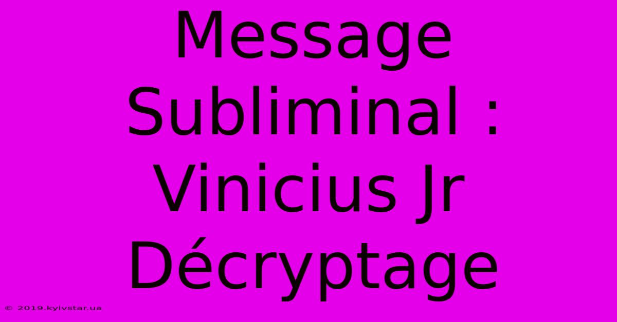 Message Subliminal : Vinicius Jr Décryptage