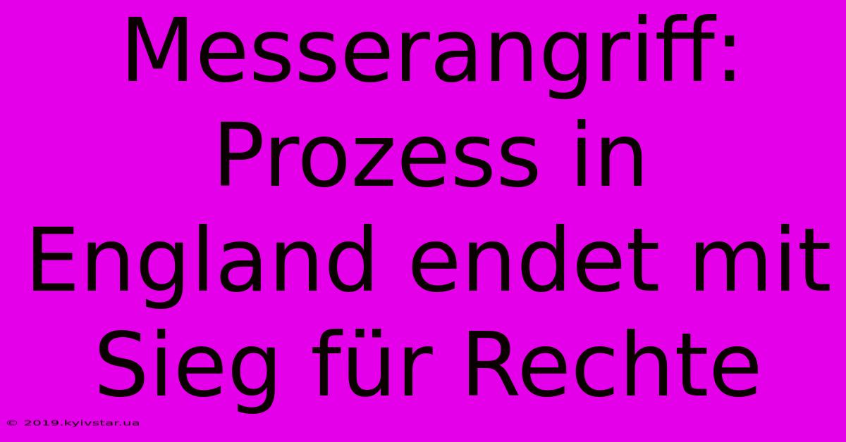 Messerangriff: Prozess In England Endet Mit Sieg Für Rechte 