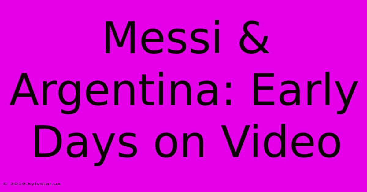 Messi & Argentina: Early Days On Video