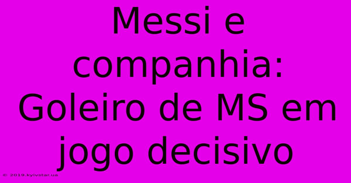 Messi E Companhia: Goleiro De MS Em Jogo Decisivo