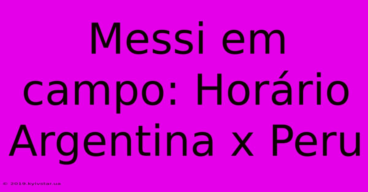 Messi Em Campo: Horário Argentina X Peru