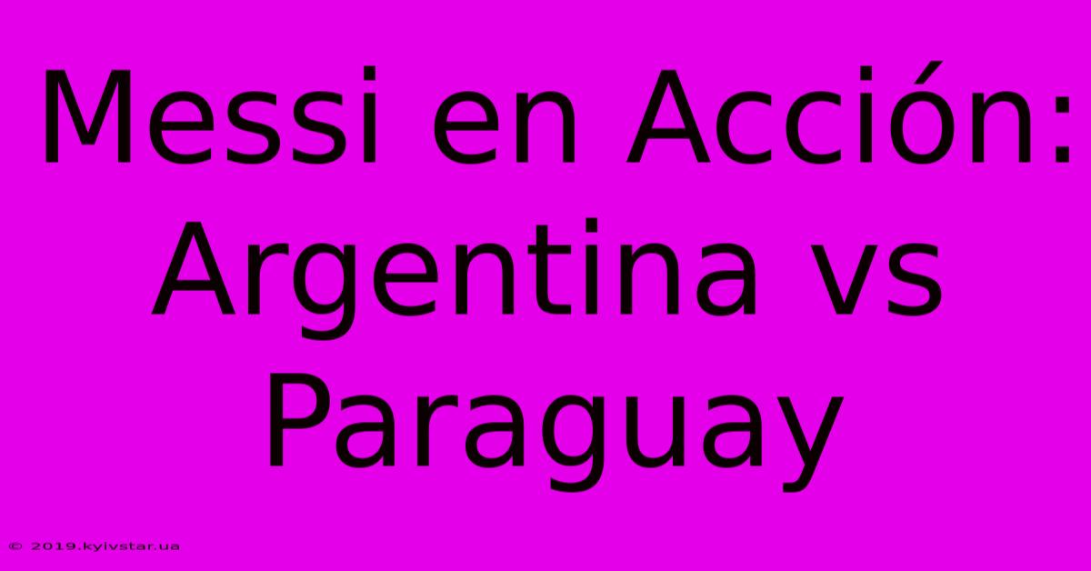 Messi En Acción: Argentina Vs Paraguay 