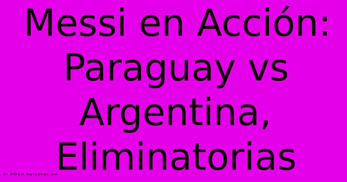 Messi En Acción: Paraguay Vs Argentina, Eliminatorias 