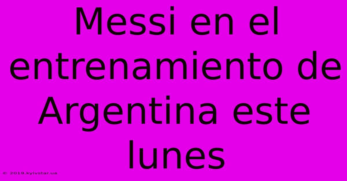 Messi En El Entrenamiento De Argentina Este Lunes