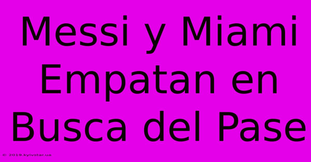 Messi Y Miami Empatan En Busca Del Pase