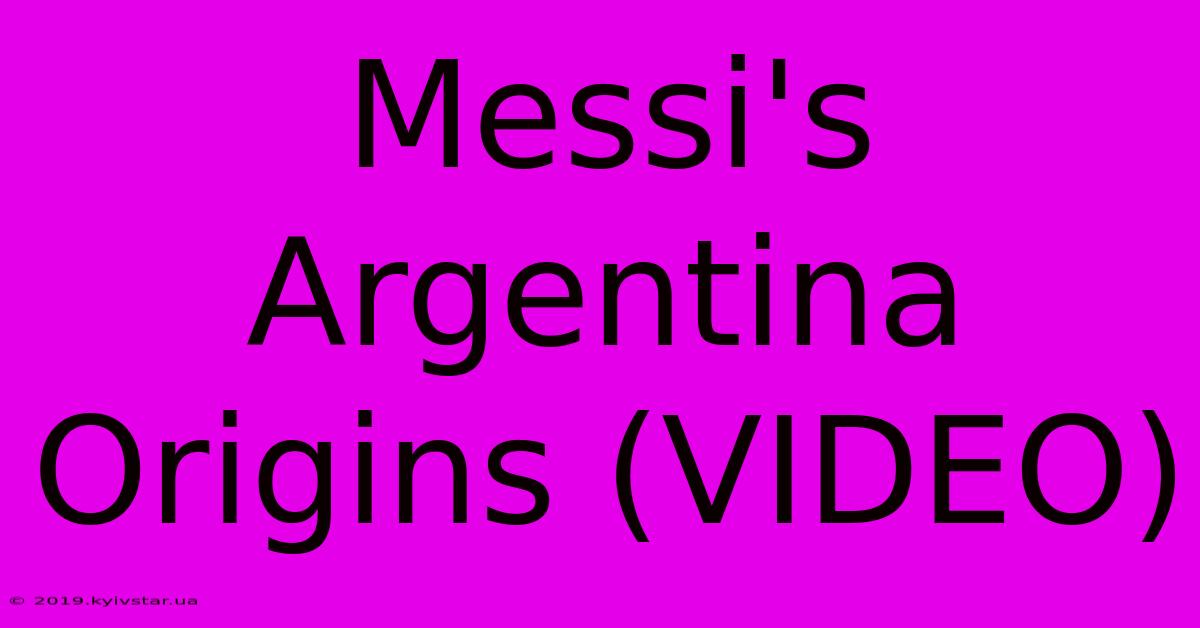 Messi's Argentina Origins (VIDEO)