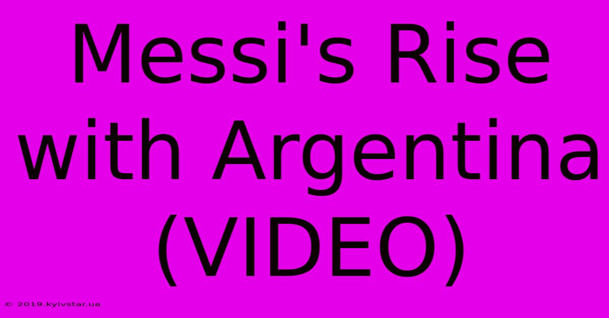 Messi's Rise With Argentina (VIDEO)