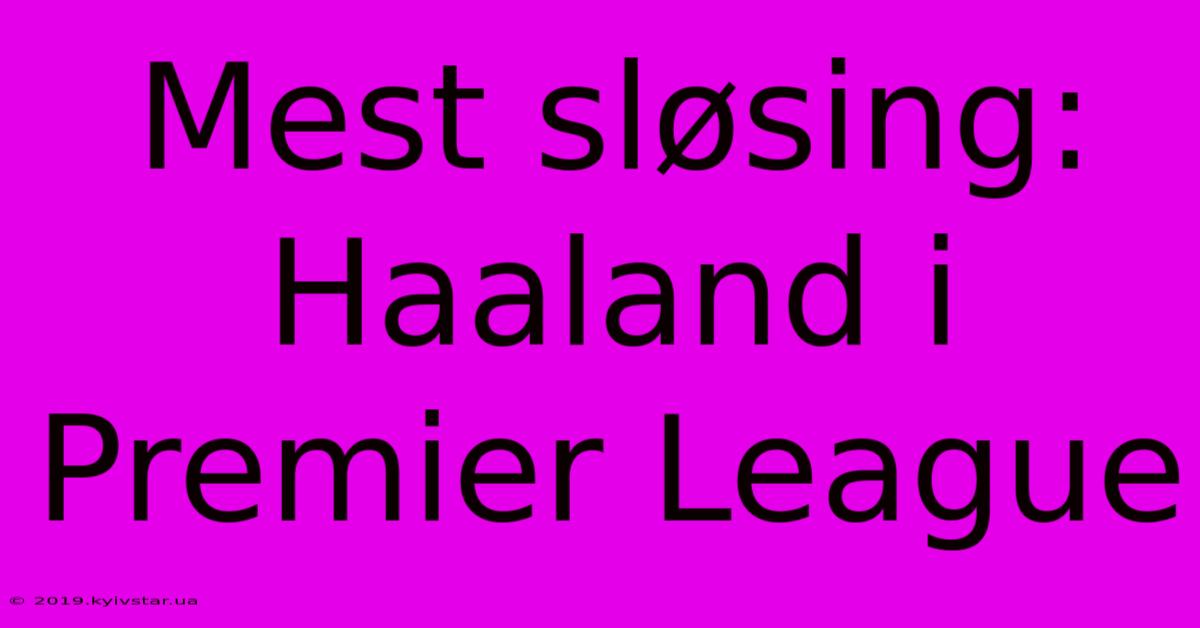 Mest Sløsing: Haaland I Premier League