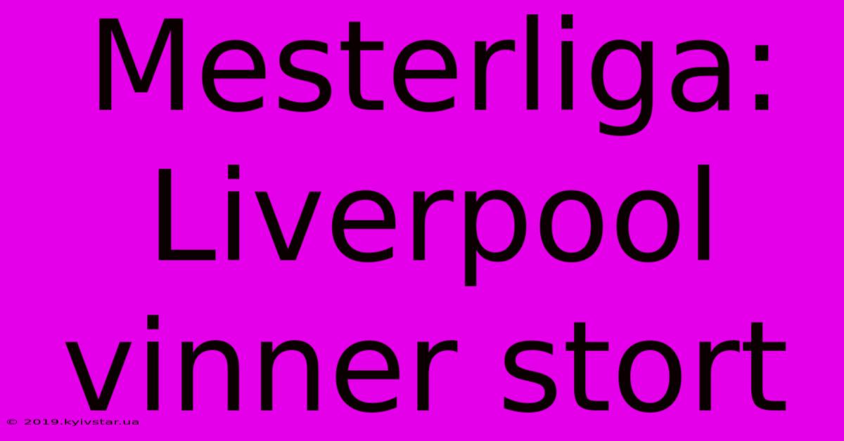 Mesterliga: Liverpool Vinner Stort