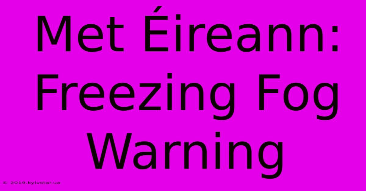 Met Éireann: Freezing Fog Warning