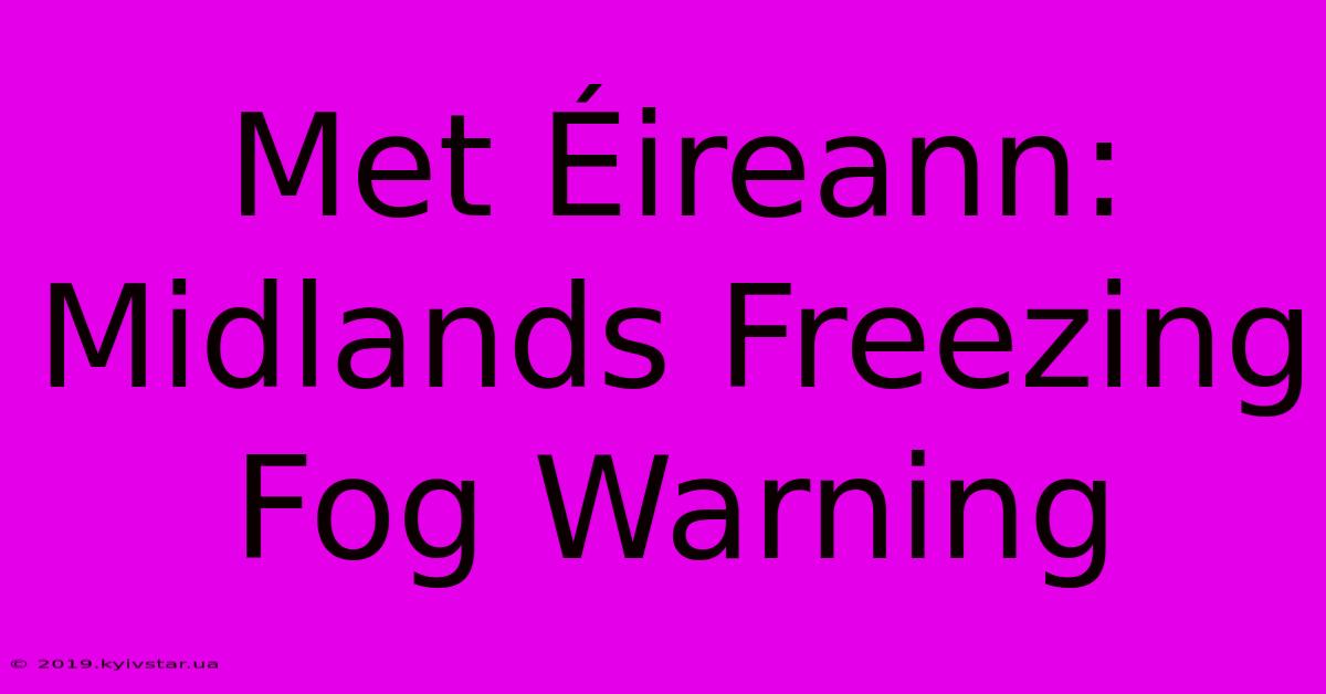 Met Éireann: Midlands Freezing Fog Warning