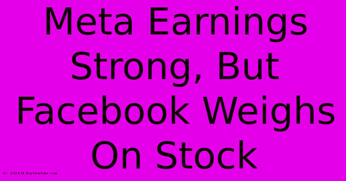 Meta Earnings Strong, But Facebook Weighs On Stock