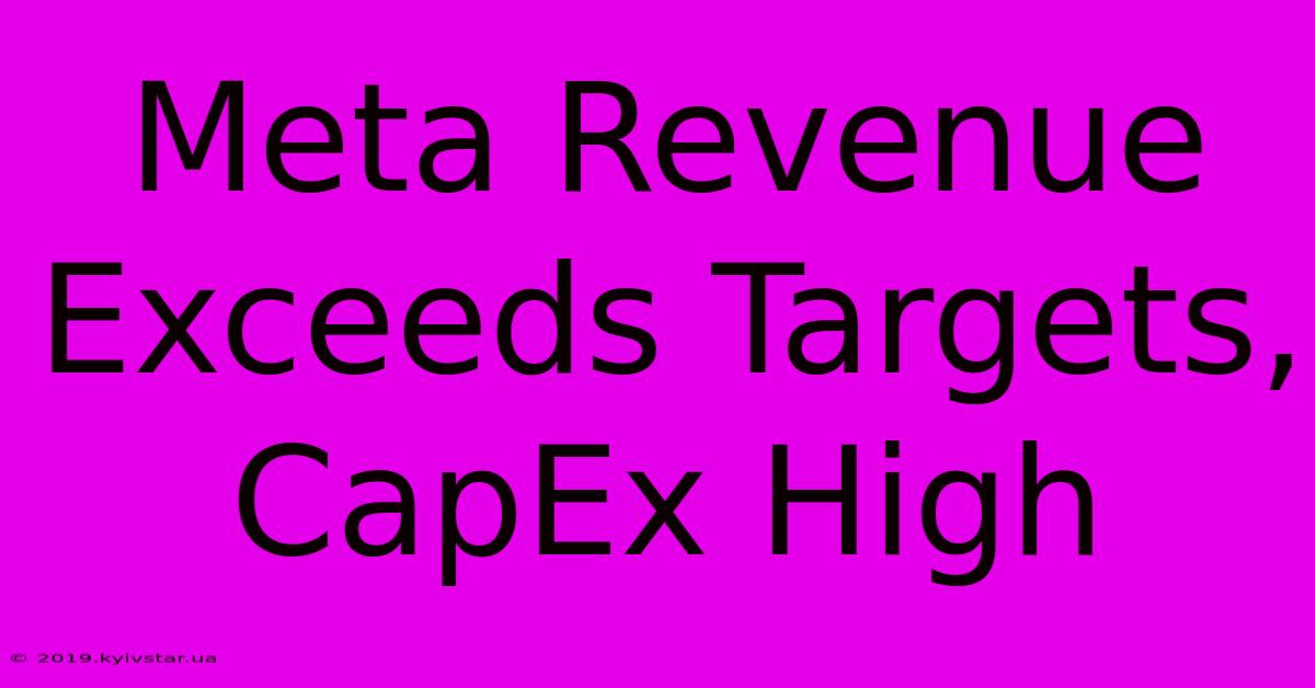 Meta Revenue Exceeds Targets, CapEx High