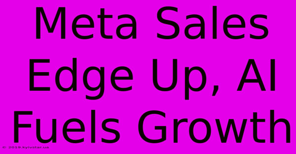 Meta Sales Edge Up, AI Fuels Growth