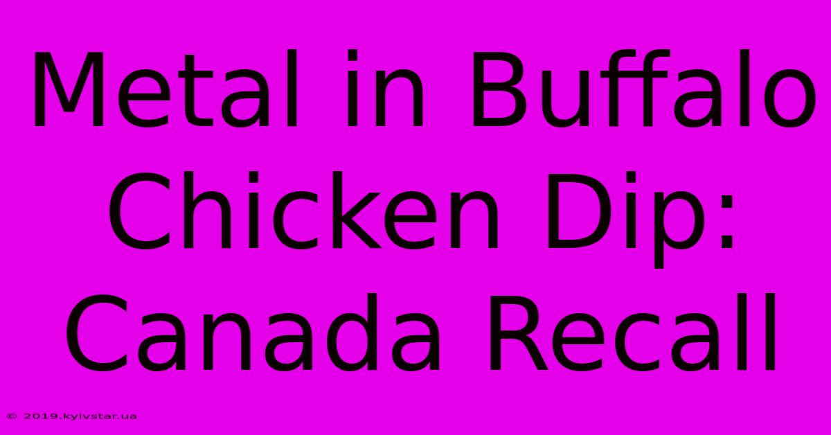 Metal In Buffalo Chicken Dip: Canada Recall